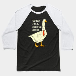 Today I'm A Serious Goose Baseball T-Shirt